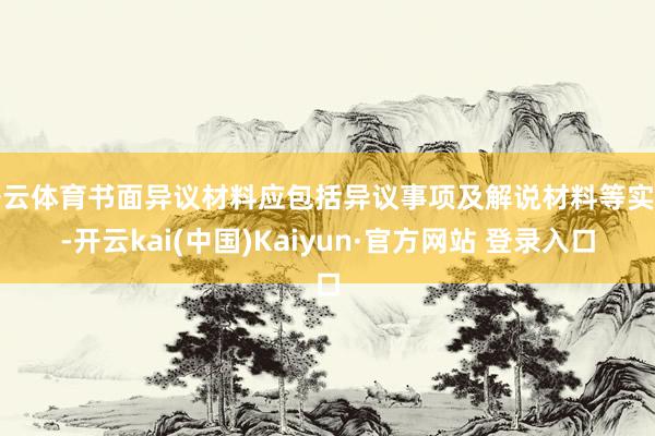 开云体育书面异议材料应包括异议事项及解说材料等实质-开云kai(中国)Kaiyun·官方网站 登录入口