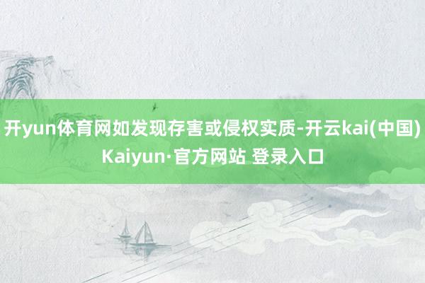 开yun体育网如发现存害或侵权实质-开云kai(中国)Kaiyun·官方网站 登录入口